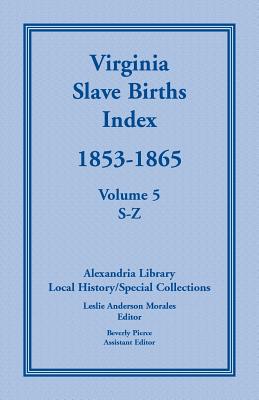 Virginia Slave Births Index, 1853-1865, Volume 5, S-Z - United States
