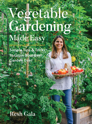 Vegetable Gardening Made Easy: Simple Tips & Tricks to Grow Your Best Garden Ever - Resh Gala