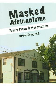 Coperta cărții 'Masked Africanisms: Puerto Rican Pentecostalism - Samuel Cruz'