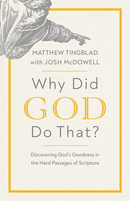 Why Did God Do That?: Discovering God's Goodness in the Hard Passages of Scripture - Matthew Tingblad