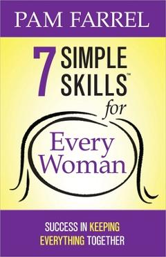 Coperta cărții '7 Simple Skills for Every Woman: Success in Keeping Everything Together - Pam Farrel'