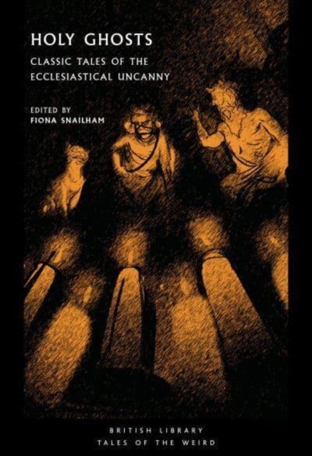 Holy Ghosts: Classic Tales of the Ecclesiastical Uncanny - Fiona Snailham