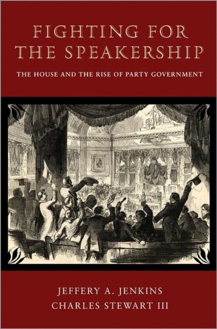 Fighting for the Speakership: The House and the Rise of Party Government - Jeffery A. Jenkins