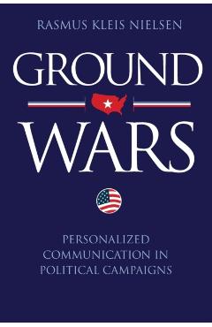 Coperta cărții 'Ground Wars: Personalized Communication in Political Campaigns - Rasmus Kleis Nielsen'