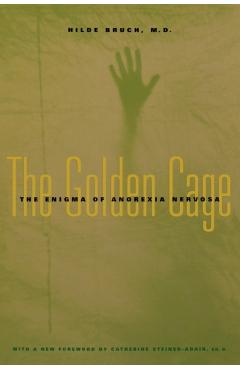 Poza produsului Golden Cage: The Enigma of Anorexia Nervosa, with a New Foreword by Catherine Steiner-Adair, Ed.D. - Hilde Bruch