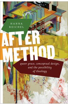 Poza produsului After Method: Queer Grace, Conceptual Design, and the Possibility of Theology - Hanna Reichel