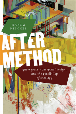 After Method: Queer Grace, Conceptual Design, and the Possibility of Theology - Hanna Reichel