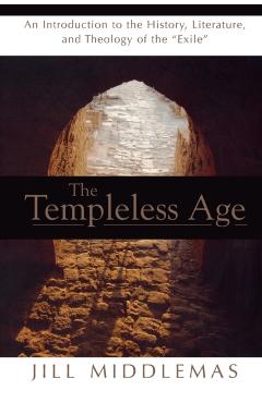 Coperta cărții 'The Templeless Age: An Introduction to the History, Literature, and Theology of the Exile - Jill Middlemas Dechow'