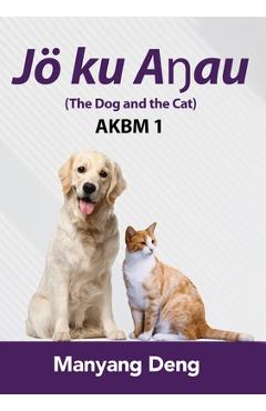 Coperta cărții 'The Dog and the Cat (Jö ku Aŋau) is the first book of AKBM kids' books - Manyang Deng'