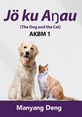 Coperta cărții 'The Dog and the Cat (Jö ku Aŋau) is the first book of AKBM kids' books - Manyang Deng'