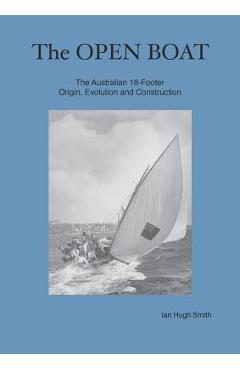 Poza produsului The Open Boat: The Australian 18-Footer, Origin, Evolution and Construction - Ian Hugh Smith
