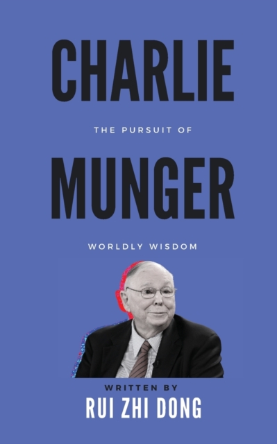 Charlie Munger: The Pursuit of Worldly Wisdom - Rui Zhi Dong