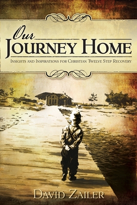 Our Journey Home - Insights & Inspirations for Christian Twelve Step Recovery - David Zailer