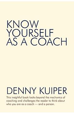 Poza produsului Know Yourself as a Coach - Denny Kuiper