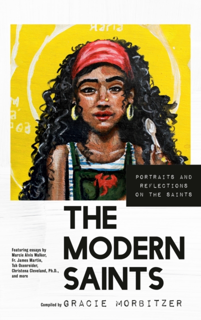 The Modern Saints: Portraits and Reflections on the Saints - Gracie Morbitzer