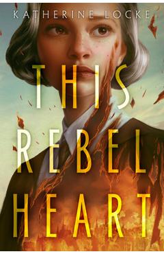 Coperta cărții 'This Rebel Heart - Katherine Locke'