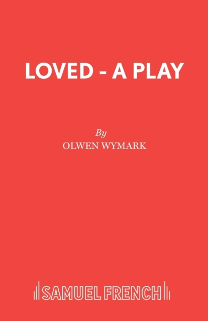 Loved - A Play - Olwen Wymark