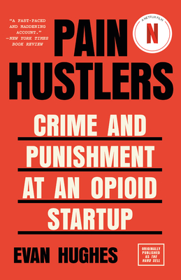 Pain Hustlers: Crime and Punishment at an Opioid Startup Originally Published as the Hard Sell - Evan Hughes