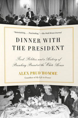 Dinner with the President: Food, Politics, and a History of Breaking Bread at the White House - Alex Prud'homme