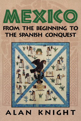 Mexico: Volume 1, from the Beginning to the Spanish Conquest - Alan Knight