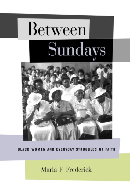 Between Sundays: Black Women and Everyday Struggles of Faith - Marla Frederick