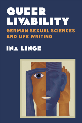Queer Livability: German Sexual Sciences and Life Writing - Ina Linge