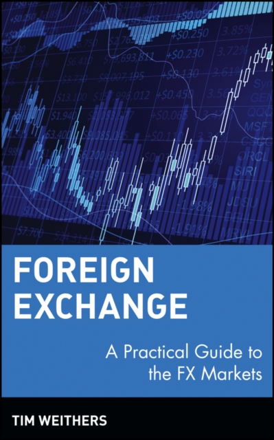 Foreign Exchange: A Practical Guide to the Fx Markets - Tim Weithers