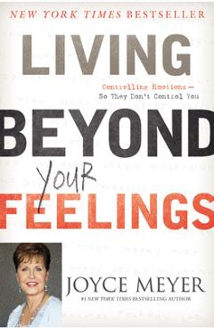 Coperta cărții 'Living Beyond Your Feelings: Controlling Emotions So They Don't Control You - Joyce Meyer'