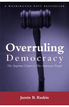 Poza produsului Overruling Democracy: The Supreme Court Versus the American People - Jamin B. Raskin