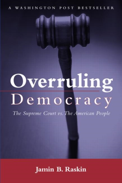 Overruling Democracy: The Supreme Court Versus the American People - Jamin B. Raskin