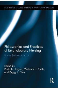 Coperta cărții 'Philosophies and Practices of Emancipatory Nursing: Social Justice as Praxis - Paula N. Kagan'