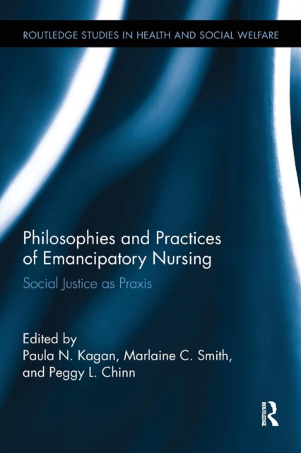 Philosophies and Practices of Emancipatory Nursing: Social Justice as Praxis - Paula N. Kagan