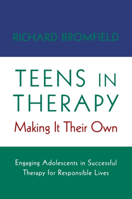 Teens in Therapy: Making It Their Own: Engaging Adolescents in Successful Therapy for Responsible Lives - Richard Bromfield