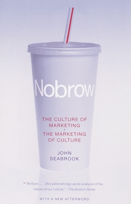 Nobrow: The Culture of Marketing + the Marketing of Culture - John Seabrook