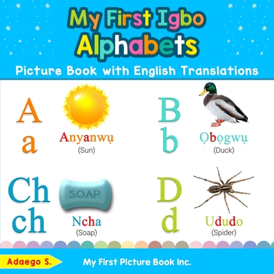 My First Igbo Alphabets Picture Book with English Translations: Bilingual Early Learning & Easy Teaching Igbo Books for Kids - Adaego S
