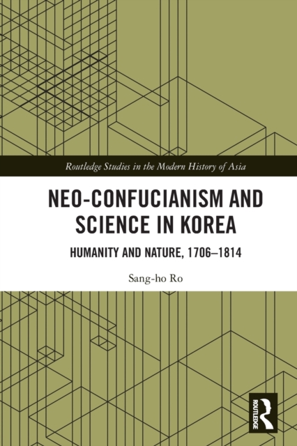 Neo-Confucianism and Science in Korea: Humanity and Nature, 1706-1814 - Sang-ho Ro