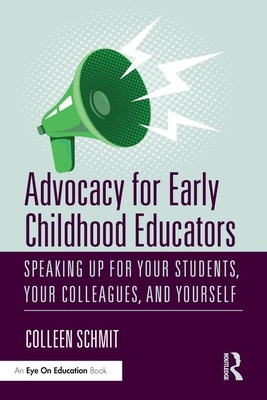 Advocacy for Early Childhood Educators: Speaking Up for Your Students, Your Colleagues, and Yourself - Colleen Schmit