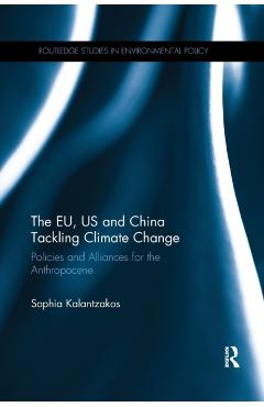 Coperta cărții 'The Eu, Us and China Tackling Climate Change: Policies and Alliances for the Anthropocene - Sophia Kalantzakos'