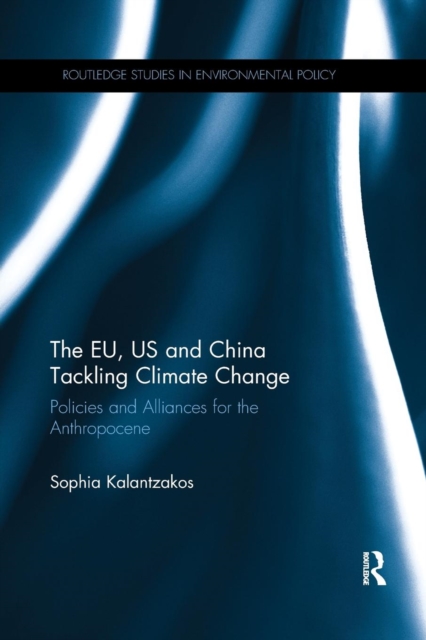 The Eu, Us and China Tackling Climate Change: Policies and Alliances for the Anthropocene - Sophia Kalantzakos