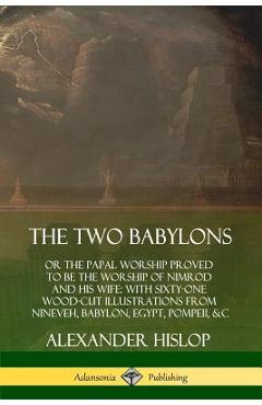 Coperta cărții 'The Two Babylons: or the Papal Worship Proved to Be the Worship of Nimrod and His Wife: With Sixty-One Wood-cut'