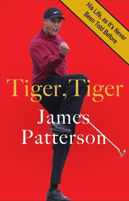 Tiger, Tiger: The Untold Story of the G.O.A.T. - James Patterson