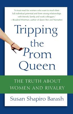 Tripping the Prom Queen: The Truth about Women and Rivalry - Susan Shapiro Barash