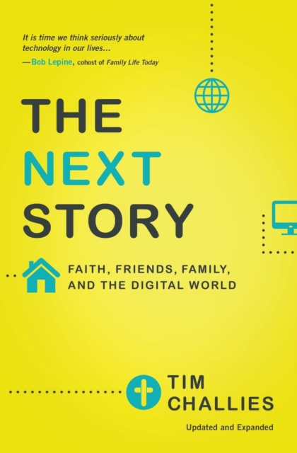 The Next Story: Faith, Friends, Family, and the Digital World - Tim Challies