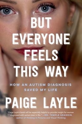 But Everyone Feels This Way: How an Autism Diagnosis Saved My Life - Paige Layle