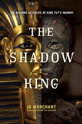 The Shadow King: The Bizarre Afterlife of King Tut's Mummy - Jo Marchant