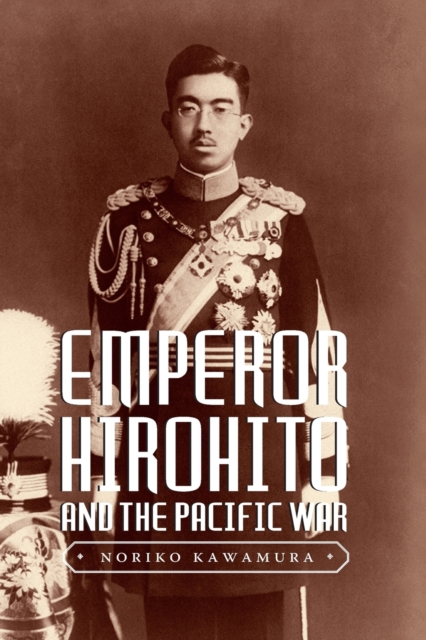 Emperor Hirohito and the Pacific War - Noriko Kawamura