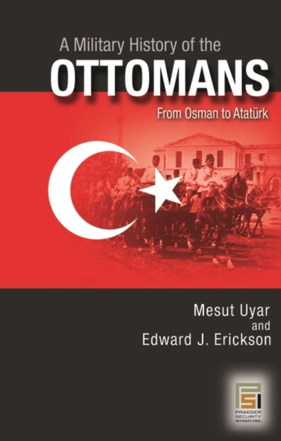 A Military History of the Ottomans: From Osman to Ataturk - Mesut Uyar