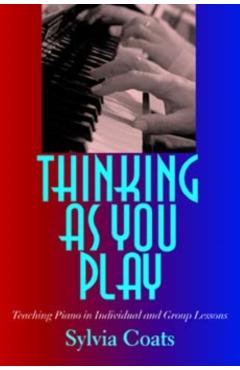 Poza produsului Thinking as You Play: Teaching Piano in Individual and Group Lessons - Sylvia Coats