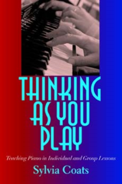 Thinking as You Play: Teaching Piano in Individual and Group Lessons - Sylvia Coats