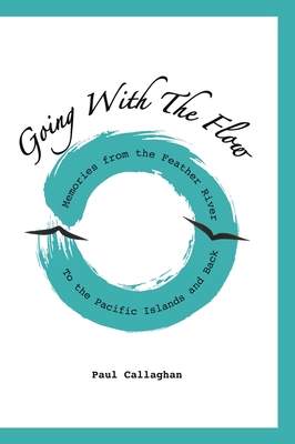 Going with the Flow: Memories From the Feather River to the Pacific Islands and Back - Paul Callaghan